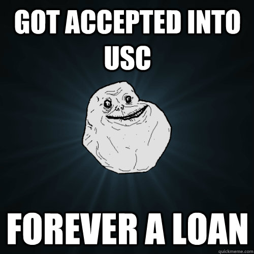 Got accepted into USC forever a loan  Forever Alone