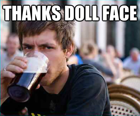 Thanks doll face   Lazy College Senior