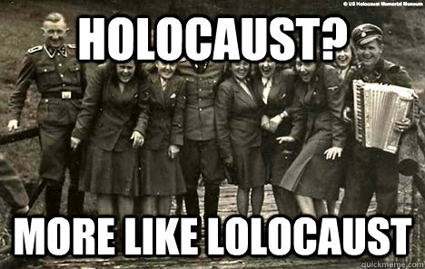 holocaust? more like lolocaust - holocaust? more like lolocaust  Misc
