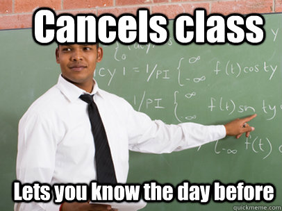 Cancels class Lets you know the day before  Good Guy Teacher