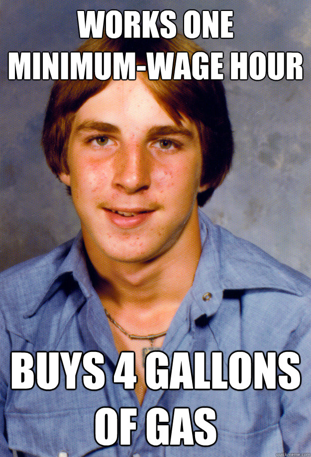 Works one minimum-wage hour buys 4 gallons of gas  Old Economy Steven