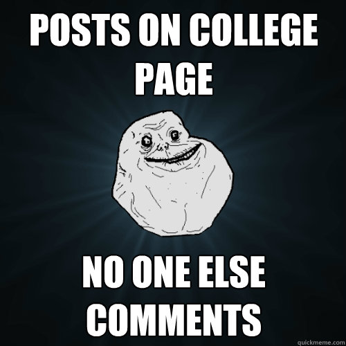 POSts on college page no one else comments  Forever Alone