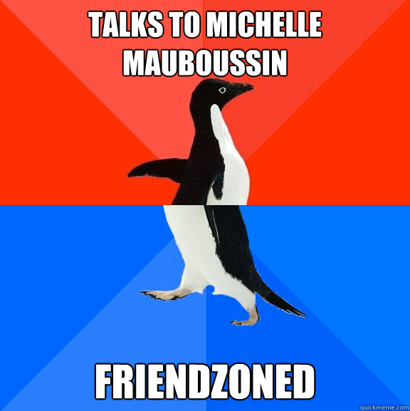 Talks to Michelle Mauboussin friendzoned  Socially Awesome Awkward Penguin