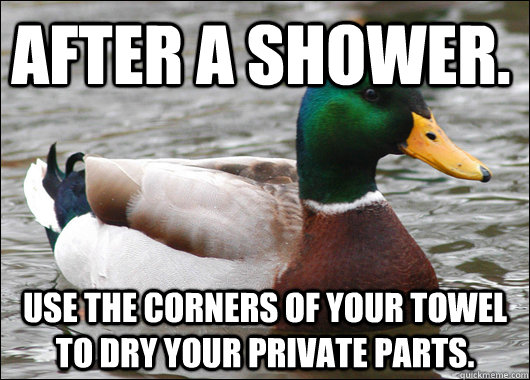 After a shower.  Use the corners of your towel to dry your private parts.  Actual Advice Mallard