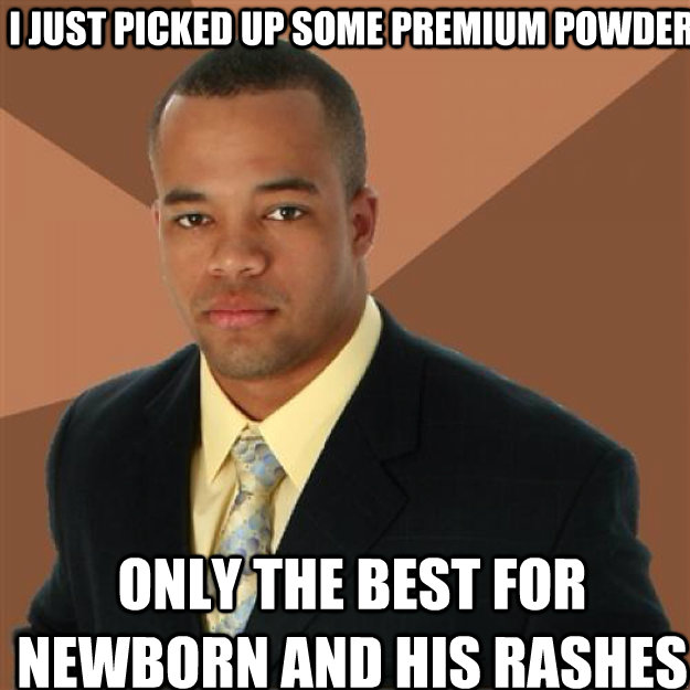 I just picked up some premium powder only the best for newborn and his rashes - I just picked up some premium powder only the best for newborn and his rashes  Succesful Black Man
