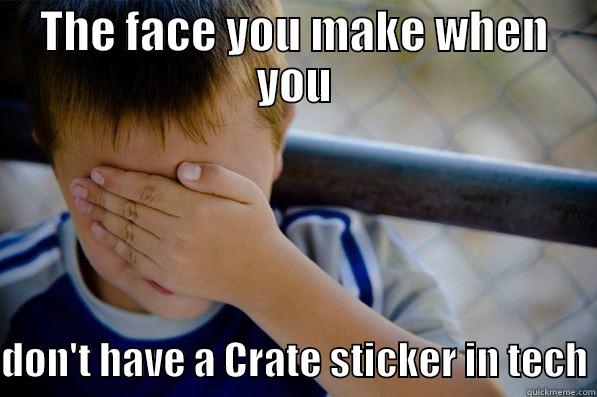 THE FACE YOU MAKE WHEN YOU  DON'T HAVE A CRATE STICKER IN TECH Confession kid