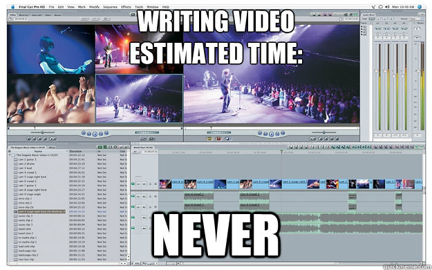 Writing Video
Estimated Time: NEVER - Writing Video
Estimated Time: NEVER  final cut pro