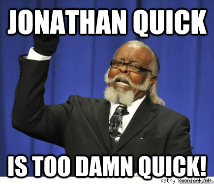 jonathan quick is too damn quick! - jonathan quick is too damn quick!  jonathan quick is too damn quick