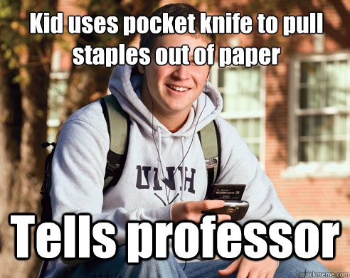 Kid uses pocket knife to pull staples out of paper Tells professor  College Freshman