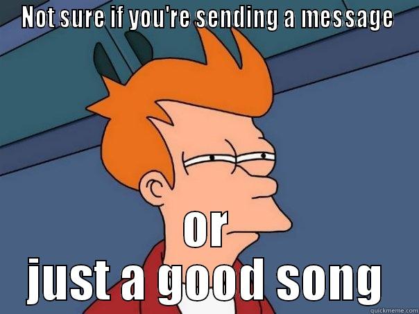 NOT SURE IF YOU'RE SENDING A MESSAGE OR JUST A GOOD SONG Futurama Fry