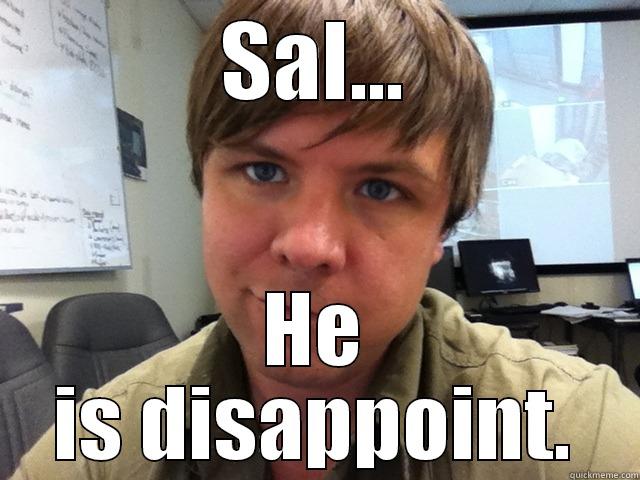 SAL... HE IS DISAPPOINT. Misc