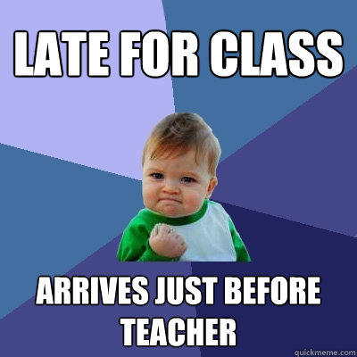 LATE FOR CLASS ARRIVES JUST BEFORE TEACHER  Success Kid