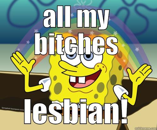 ALL MY BITCHES LESBIAN! Spongebob rainbow