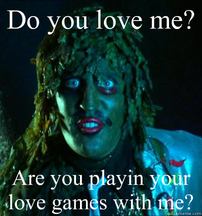 Do you love me? Are you playin your love games with me? - Do you love me? Are you playin your love games with me?  Old gregg