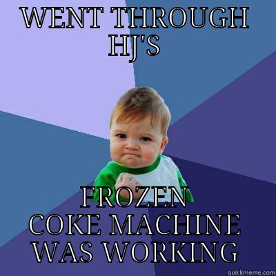 WENT THROUGH HJ'S FROZEN COKE MACHINE WAS WORKING Success Kid