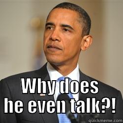  WHY DOES HE EVEN TALK?! Misc