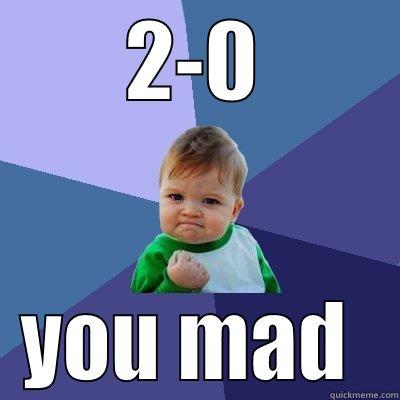 2-0 YOU MAD  Success Kid