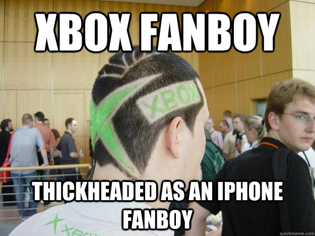 xbox fanboy thickheaded as an iphone fanboy  