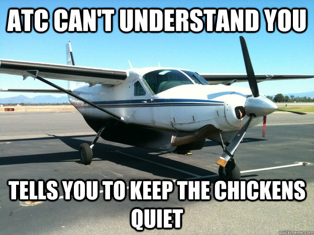 ATC can't understand you Tells you to keep the chickens quiet  