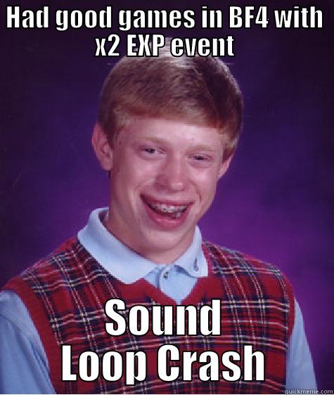 Why always me? - HAD GOOD GAMES IN BF4 WITH X2 EXP EVENT SOUND LOOP CRASH Bad Luck Brian