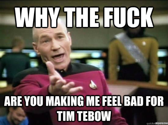 Why the fuck Are you making me feel bad for Tim Tebow  Annoyed Picard HD