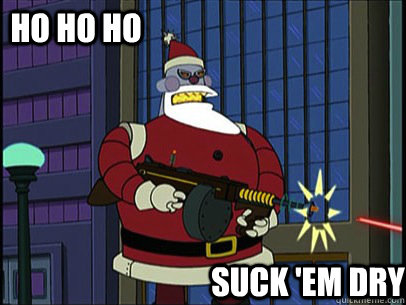 Ho ho ho suck 'em dry - Ho ho ho suck 'em dry  Futurama santa