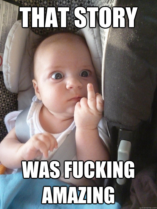 that story was fucking amazing - that story was fucking amazing  Misc