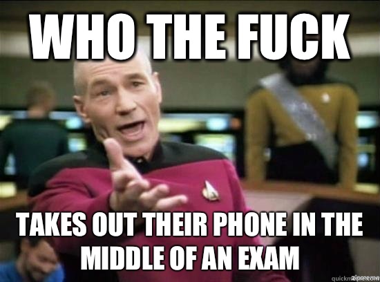 Who the fuck Takes out their phone in the middle of an exam  Annoyed Picard HD
