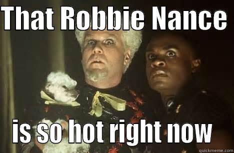 THAT ROBBIE NANCE  IS SO HOT RIGHT NOW  Misc