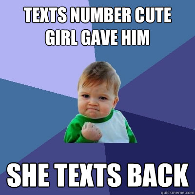 texts number cute girl gave him she texts back  - texts number cute girl gave him she texts back   Success Kid