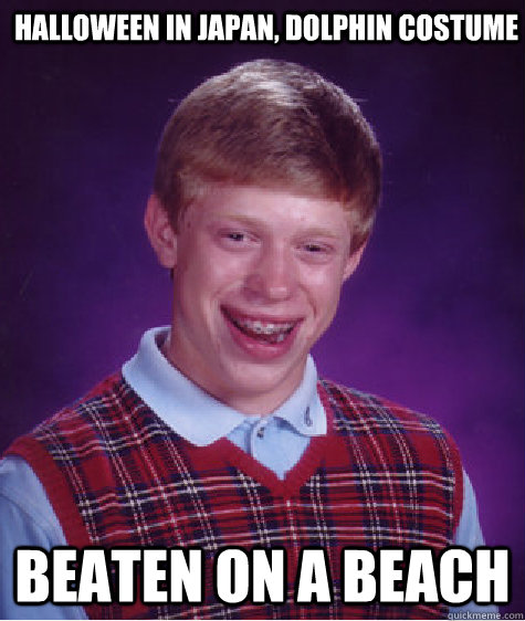 Halloween in japan, dolphin costume beaten on a beach - Halloween in japan, dolphin costume beaten on a beach  Bad Luck Brian