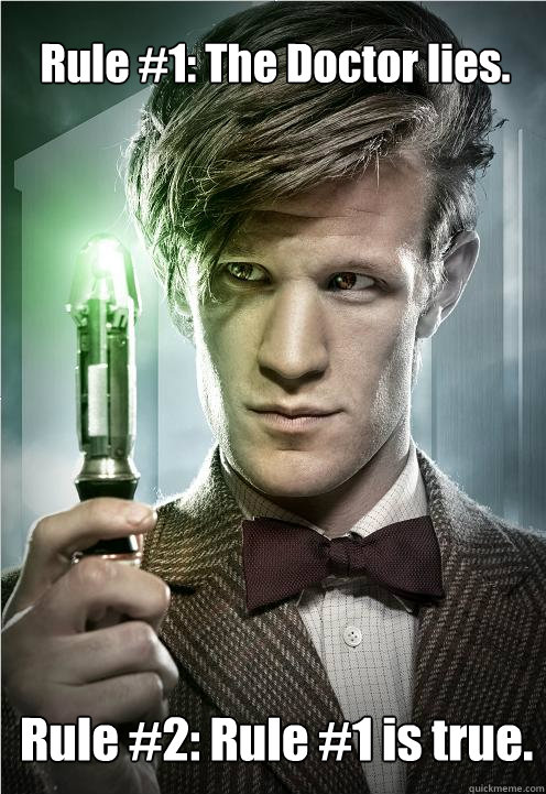 Rule #1: The Doctor lies. Rule #2: Rule #1 is true. - Rule #1: The Doctor lies. Rule #2: Rule #1 is true.  Doctor Who