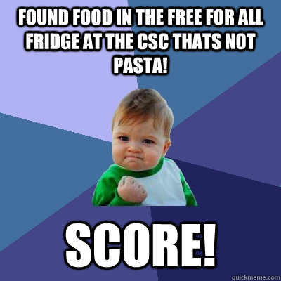 Found food in the Free for All Fridge at the CSC thats not pasta! Score!  Success Kid