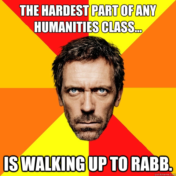 The hardest part of any humanities class... Is walking up to Rabb. - The hardest part of any humanities class... Is walking up to Rabb.  Diagnostic House