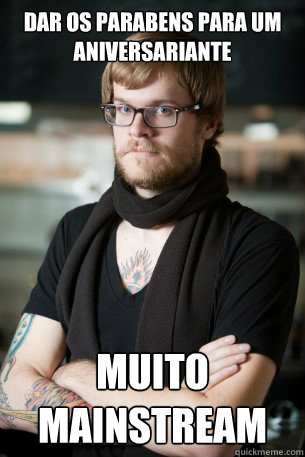Dar os Parabens para um aniversariante Muito mainstream  Hipster Barista