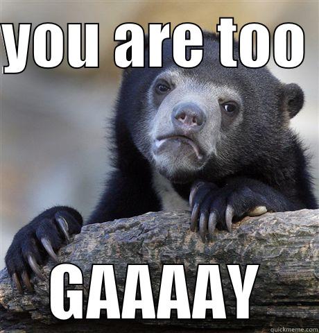 YOU ARE TOO  GAAAAY Confession Bear