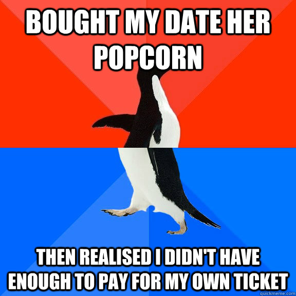 Bought my date her popcorn Then realised I didn't have enough to pay for my own ticket  Socially Awesome Awkward Penguin