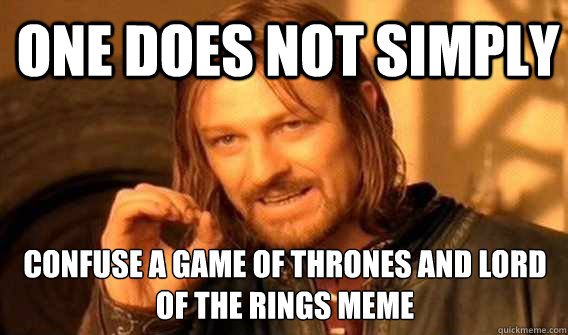 one does not simply Confuse a game of thrones and lord of the rings MEME  Lord of The Rings meme