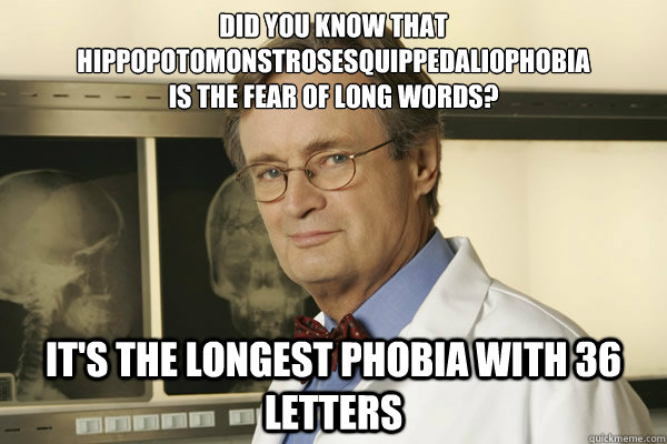 Did you know that hippopotomonstrosesquippedaliophobia
is the fear of long words? It's the longest phobia with 36 letters - Did you know that hippopotomonstrosesquippedaliophobia
is the fear of long words? It's the longest phobia with 36 letters  Fun Fact Advice Mallard