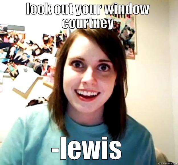 LOOK OUT YOUR WINDOW COURTNEY -LEWIS Overly Attached Girlfriend