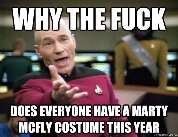 Why the fuck does everyone have a marty mcfly costume this year  Annoyed Picard HD
