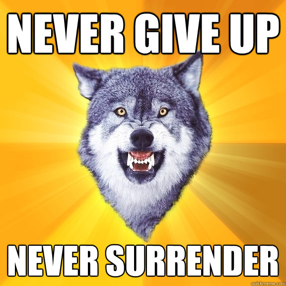 never give up never surrender - never give up never surrender  Courage Wolf