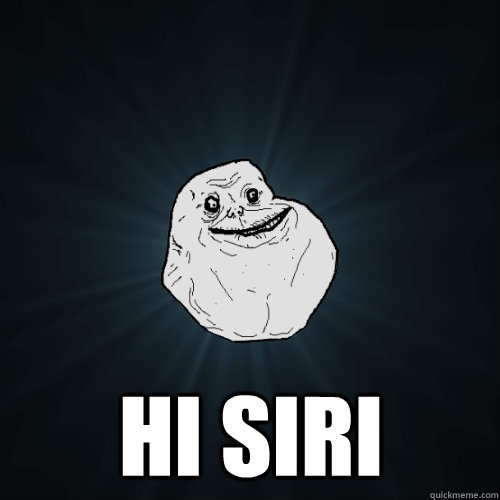  HI SIRI  Forever Alone