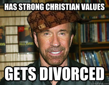 Has strong christian values Gets divorced  Scumbag Chuck Norris