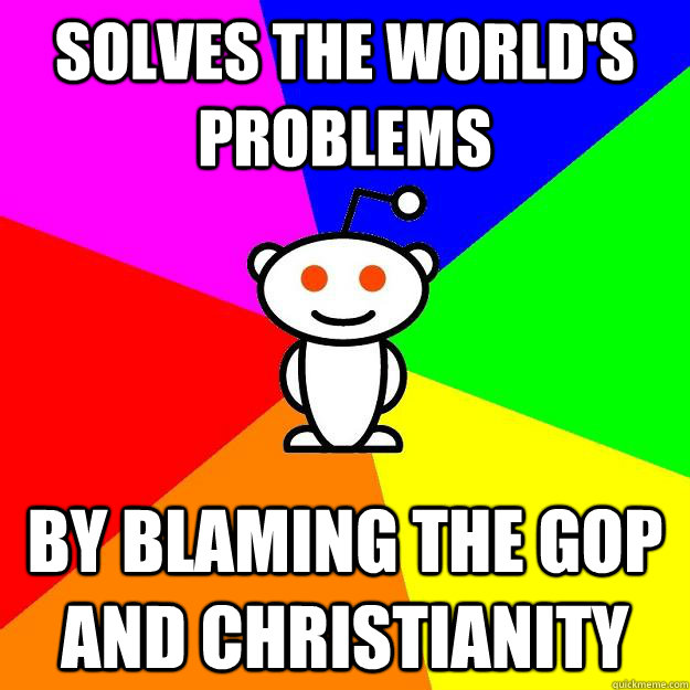 Solves the world's problems by blaming the gop and christianity  Reddit Alien