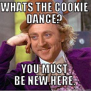 WHATS THE COOKIE DANCE? YOU MUST BE NEW HERE. Condescending Wonka