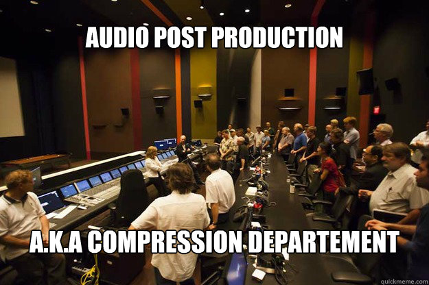 Audio Post Production 
a.k.a Compression departement  