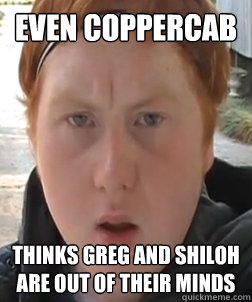 Even Coppercab Thinks Greg and Shiloh are out of their minds  