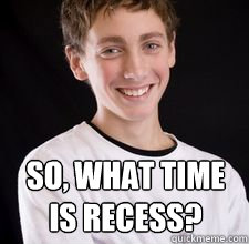 so, what time is recess?  High School Freshman