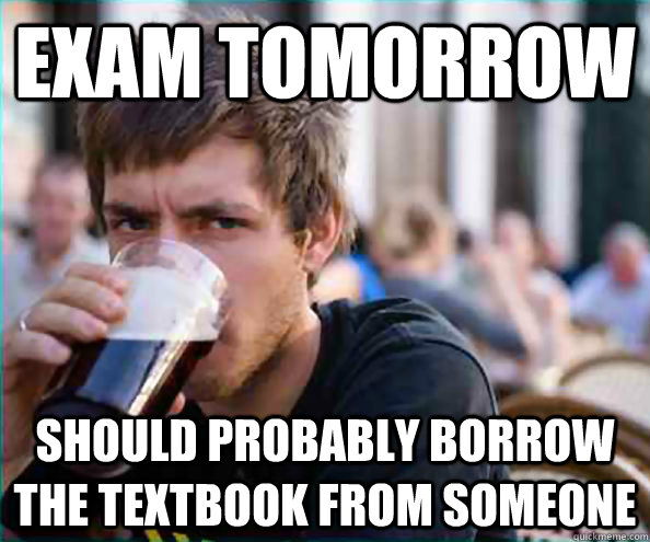 Exam Tomorrow Should probably borrow the textbook from someone  Virgin College Senior